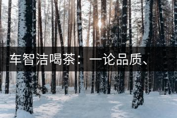 車智潔喝茶：一論品質(zhì)、二論健康、三論文化