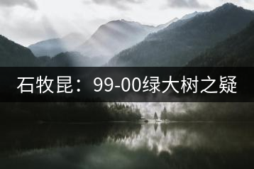 石牧昆：99-00綠大樹之疑