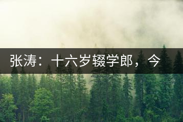 張濤：十六歲輟學(xué)郎，今日茶葉中堅