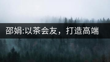 邵娟:以茶會(huì)友，打造高端雅趣會(huì)所