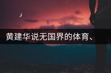 黃建華說無國界的體育、音樂和茶