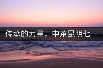 傳承的力量，中茶昆明七子鐵餅（生茶）即將上市