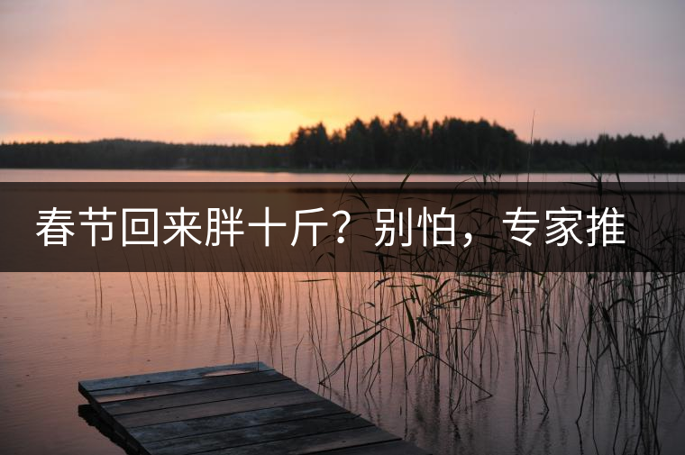 春節(jié)回來胖十斤？別怕，專家推薦一款茶，利尿減肥效果好！