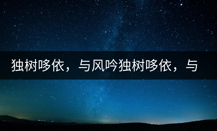 獨(dú)樹哆依，與風(fēng)吟獨(dú)樹哆依，與風(fēng)吟