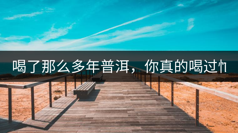 喝了那么多年普洱，你真的喝過(guò)忙肺的老樹(shù)茶葉嗎?一起...喝了那么多年普洱，你真的喝過(guò)忙肺的老樹(shù)茶葉嗎？一起來(lái)看看吧