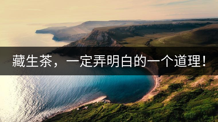 藏生茶,一定弄明白的一個(gè)道理! 藏生茶,一定弄明白的一個(gè)道理!