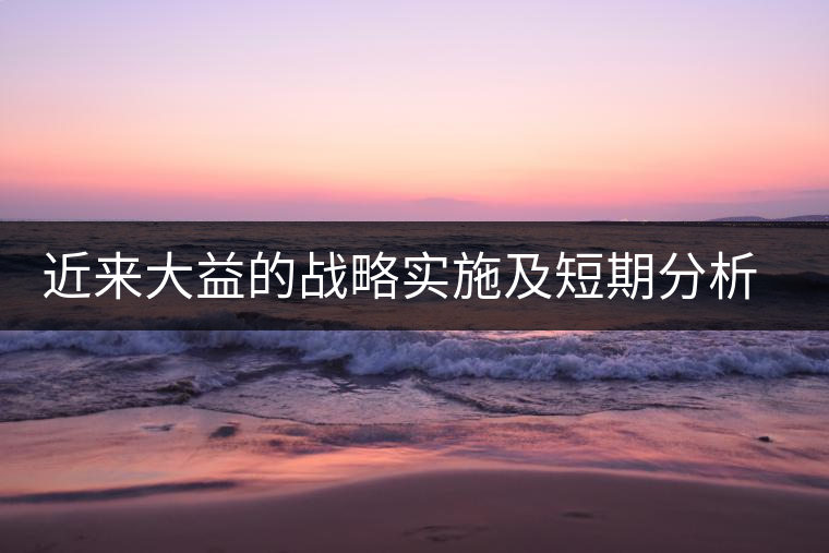 近來大益的戰(zhàn)略實(shí)施及短期分析預(yù)測(cè)