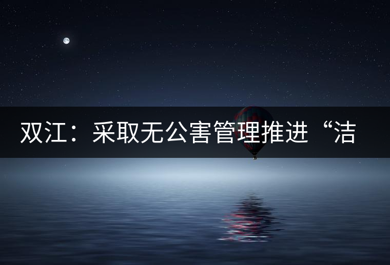 雙江：采取無公害管理推進“潔凈茶園”建設(shè)