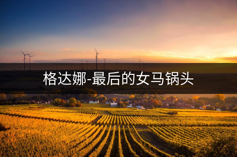 格達(dá)娜-最后的女馬鍋頭 格達(dá)娜-最后的女馬鍋頭