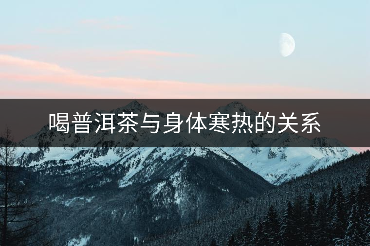 喝普洱茶與身體寒熱的關(guān)系