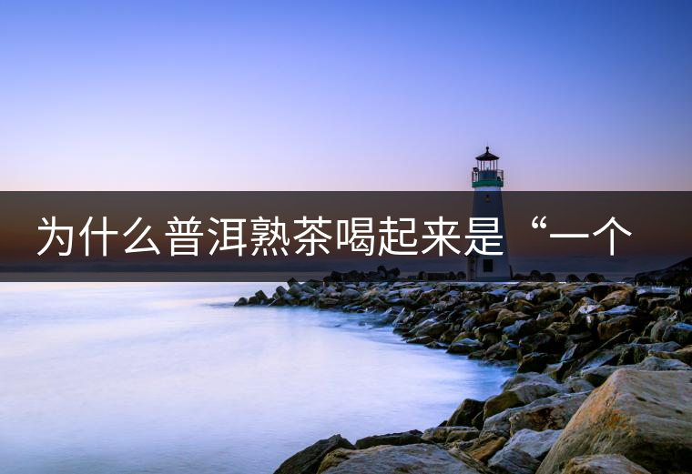 為什么普洱熟茶喝起來是“一個味”？