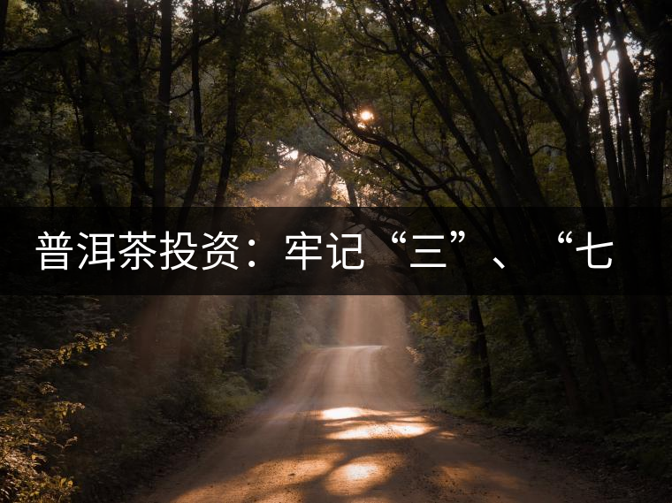 普洱茶投資：牢記“三”、“七”無風(fēng)險