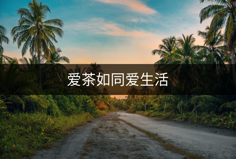 愛茶如同愛生活 愛茶如同愛生活