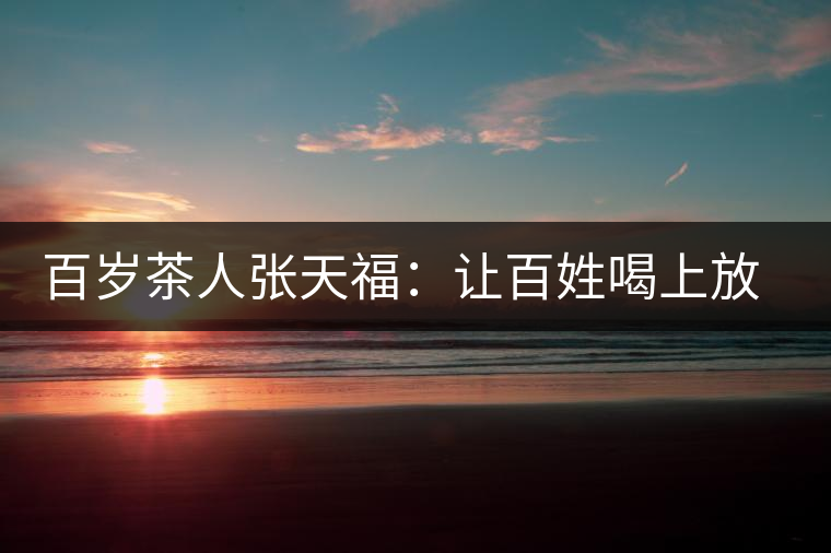 百歲茶人張?zhí)旄#鹤尠傩蘸壬戏判牟? alt=