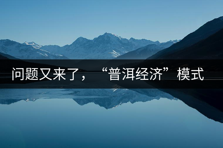 問題又來了，“普洱經(jīng)濟(jì)”模式哪家強(qiáng)？