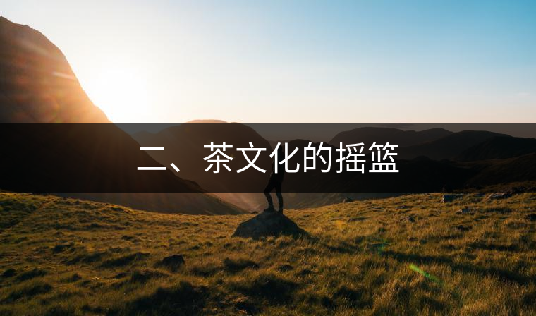二、茶文化的搖籃