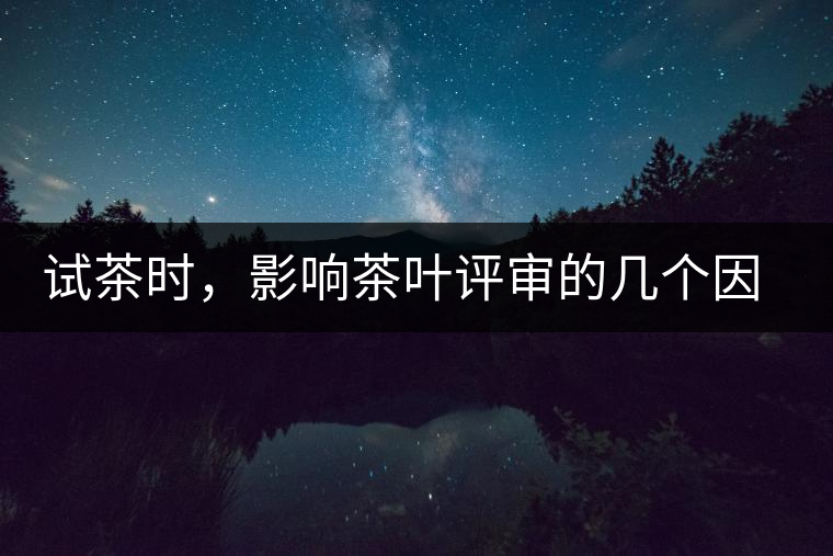 試茶時，影響茶葉評審的幾個因素