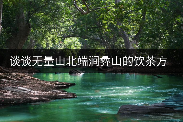 談?wù)劅o量山北端澗彝山的飲茶方式 談?wù)劅o量山北端澗彝山的飲茶方式