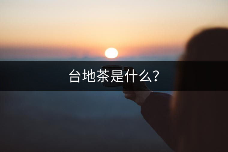 臺(tái)地茶是什么？