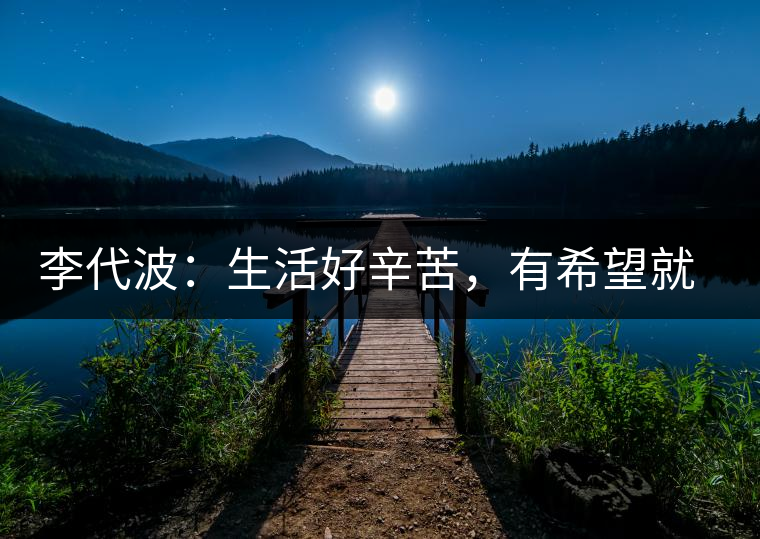 李代波：生活好辛苦，有希望就好