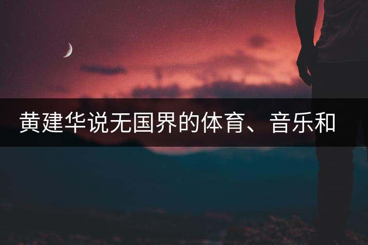 黃建華說無國界的體育、音樂和茶