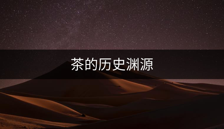 茶的歷史淵源 茶的歷史淵源