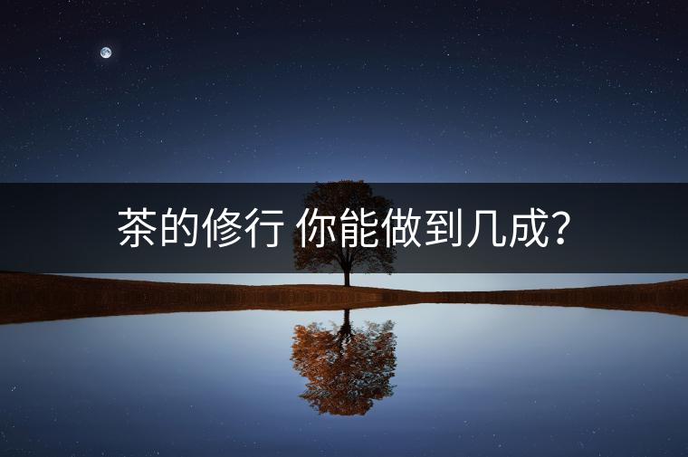 茶的修行 你能做到幾成？