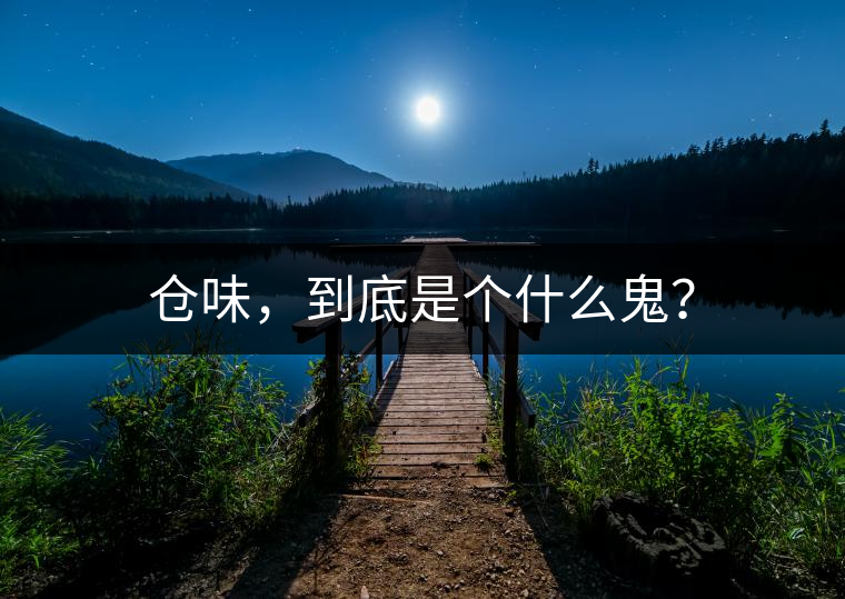 倉(cāng)味，到底是個(gè)什么鬼？