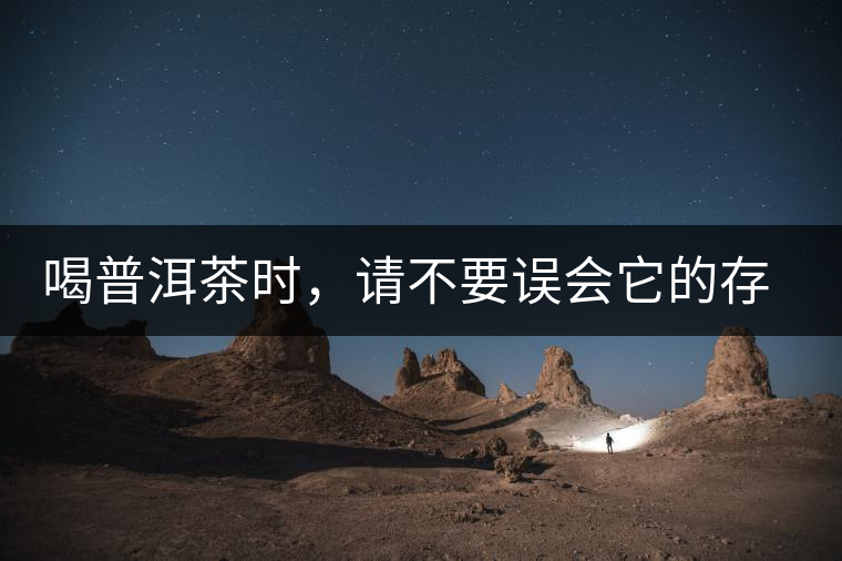 喝普洱茶時，請不要誤會它的存在