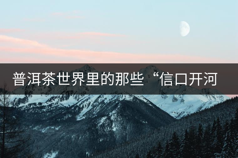 普洱茶世界里的那些“信口開河”，你躺槍了嗎？