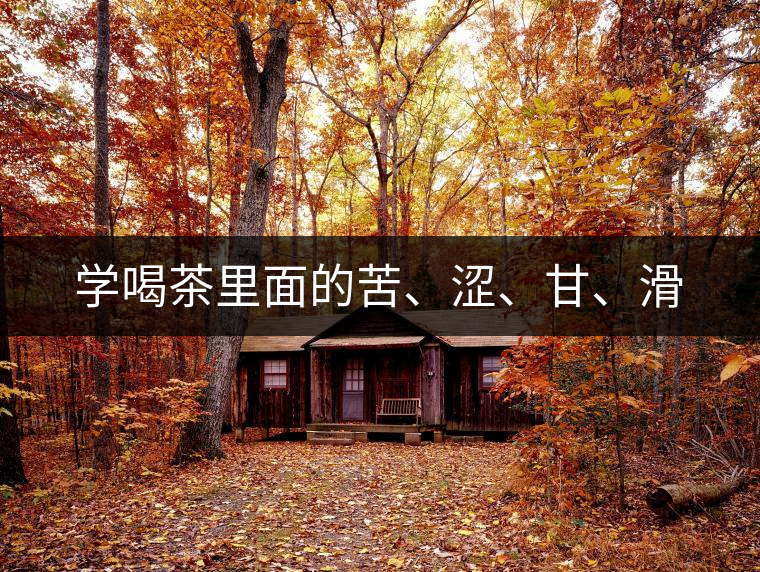 學(xué)喝茶里面的苦、澀、甘、滑