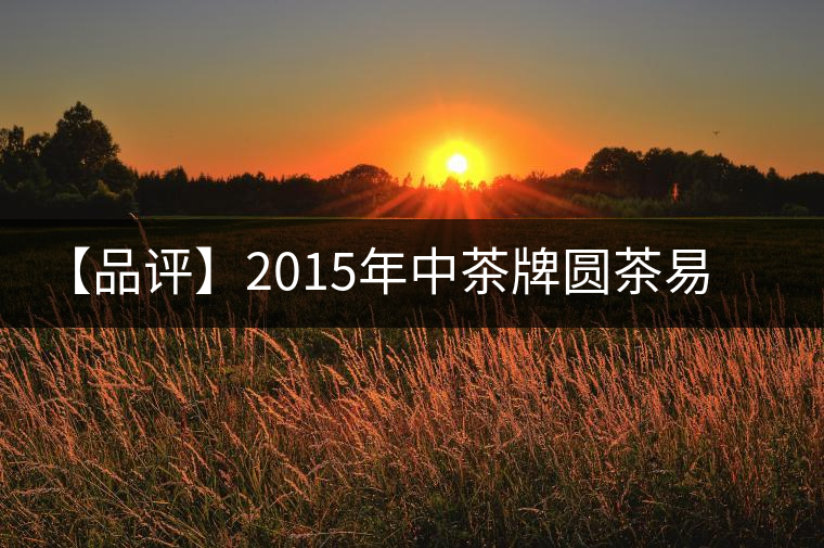 【品評】2015年中茶牌圓茶易武正山古樹(昆明鐵餅）普洱（生茶）