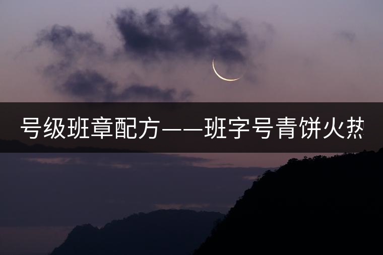 號(hào)級(jí)班章配方——班字號(hào)青餅火熱上市！