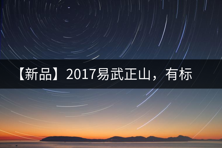 【新品】2017易武正山，有標(biāo)準(zhǔn)，才能經(jīng)典延續(xù)！