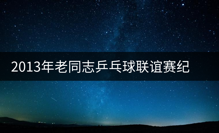 2013年老同志乒乓球聯誼賽紀念茶新品上市 2013年老同志乒乓球聯誼賽紀念茶新品上市