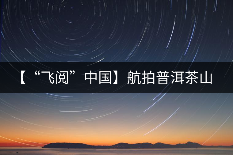 【“飛閱”中國(guó)】航拍普洱茶山櫻花盛開(kāi) 感受花香、茶香交織