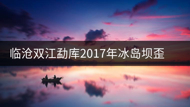 臨滄雙江勐庫2017年冰島壩歪秋茶(生茶)品鑒報(bào)告 臨滄雙江勐庫2017年冰島壩歪秋茶(生茶)品鑒報(bào)告