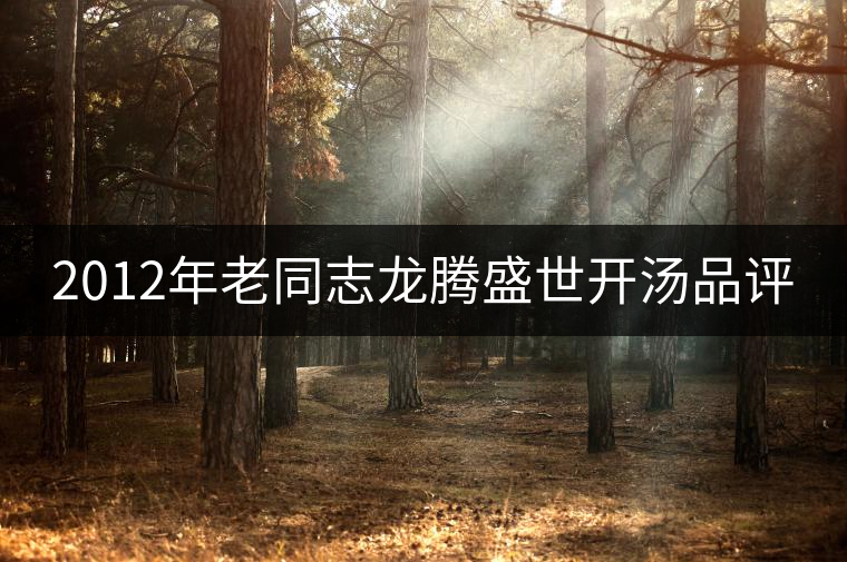 2012年老同志龍騰盛世開湯品評