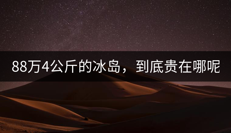 88萬4公斤的冰島，到底貴在哪呢？