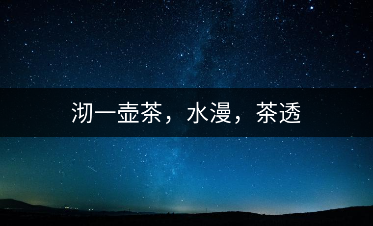 沏一壺茶，水漫，茶透