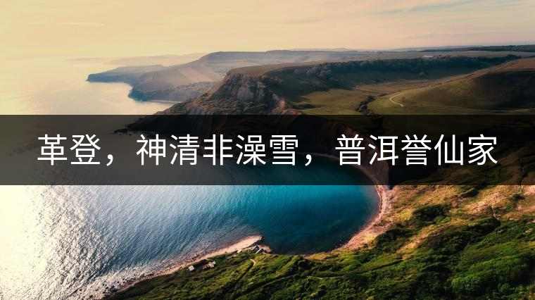 革登，神清非澡雪，普洱譽(yù)仙家