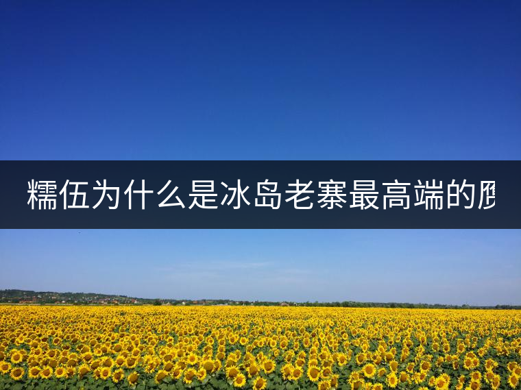 糯伍為什么是冰島老寨最高端的贗品！