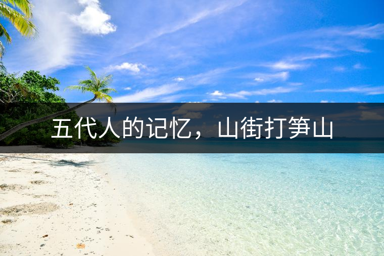 五代人的記憶，山街打筍山