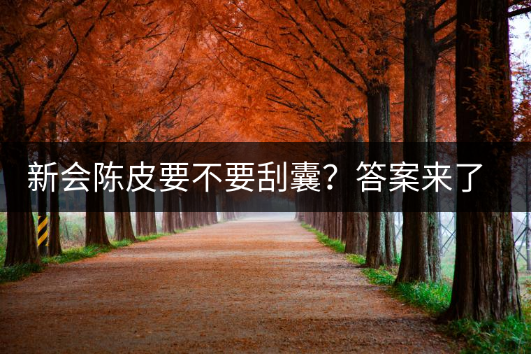 新會(huì)陳皮要不要刮囊？答案來(lái)了~