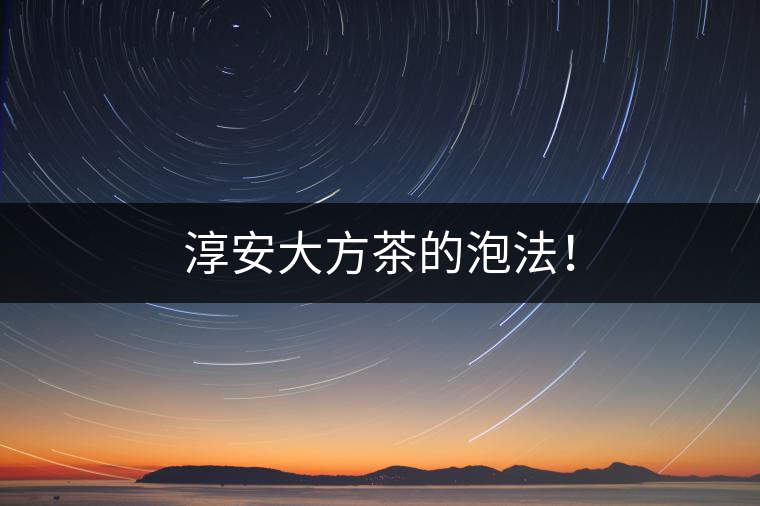 淳安大方茶的泡法！