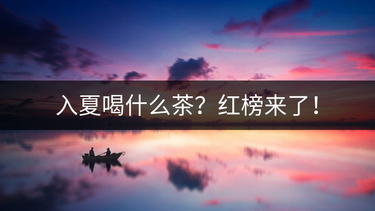 入夏喝什么茶？紅榜來了！