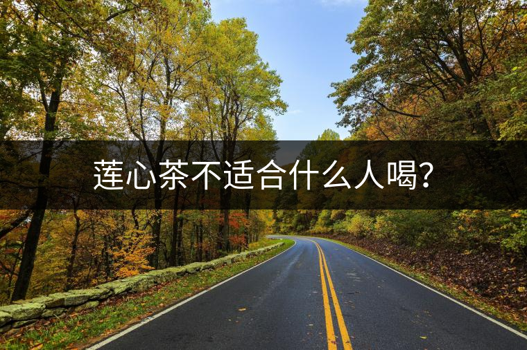 蓮心茶不適合什么人喝？