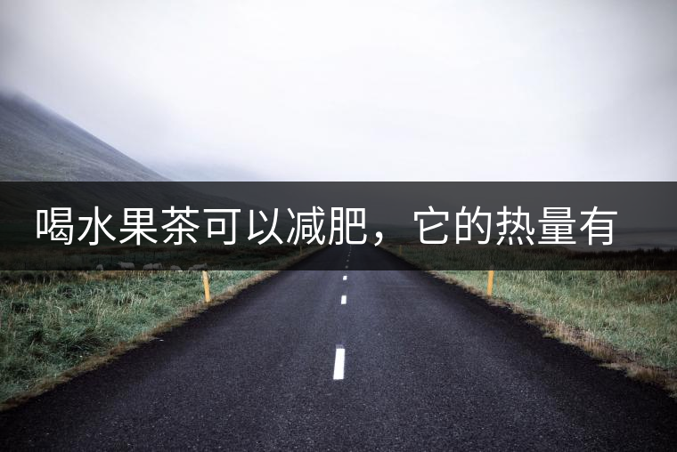 喝水果茶可以減肥，它的熱量有多高？
