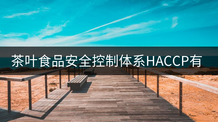 茶葉食品安全控制體系HACCP有什么特點？（一）