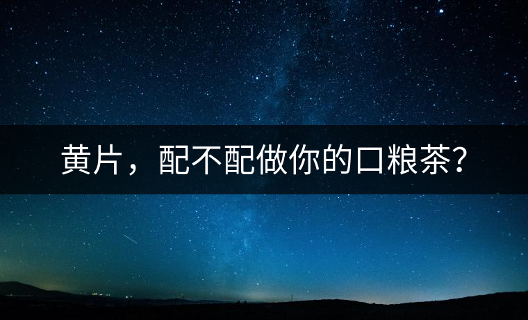 黃片，配不配做你的口糧茶？